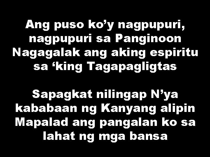 Ang puso ko’y nagpupuri, nagpupuri sa Panginoon Nagagalak ang aking espiritu sa ‘king Tagapagligtas