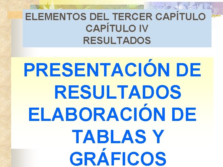 ELEMENTOS DEL TERCER CAPÍTULO IV RESULTADOS PRESENTACIÓN DE RESULTADOS ELABORACIÓN DE TABLAS Y GRÁFICOS