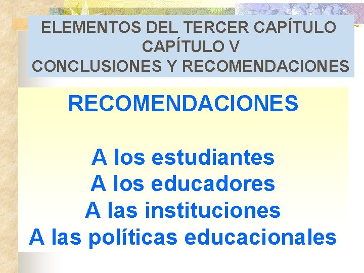 ELEMENTOS DEL TERCER CAPÍTULO V CONCLUSIONES Y RECOMENDACIONES A los estudiantes A los educadores