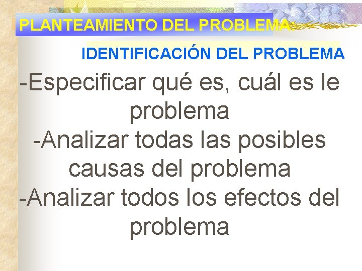 PLANTEAMIENTO DEL PROBLEMA: IDENTIFICACIÓN DEL PROBLEMA -Especificar qué es, cuál es le problema -Analizar