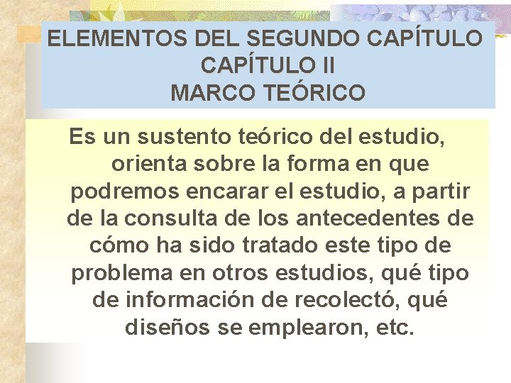 ELEMENTOS DEL SEGUNDO CAPÍTULO II MARCO TEÓRICO Es un sustento teórico del estudio, orienta