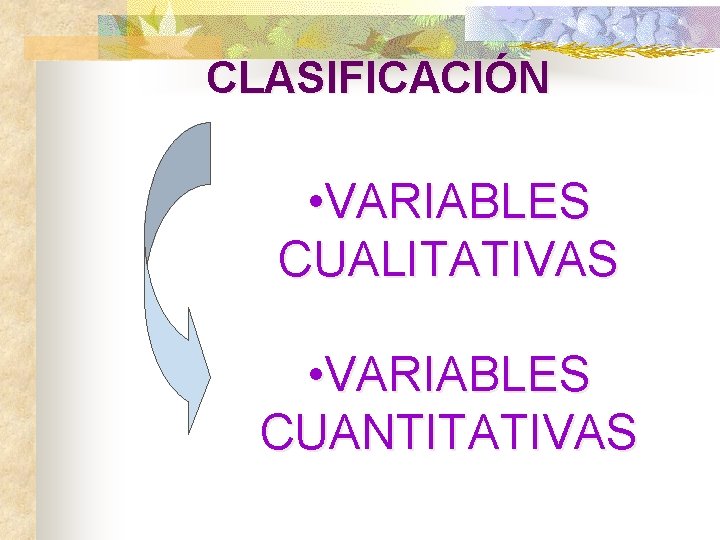 CLASIFICACIÓN • VARIABLES CUALITATIVAS • VARIABLES CUANTITATIVAS 