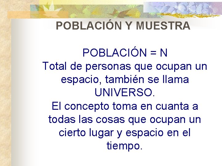 POBLACIÓN Y MUESTRA POBLACIÓN = N Total de personas que ocupan un espacio, también