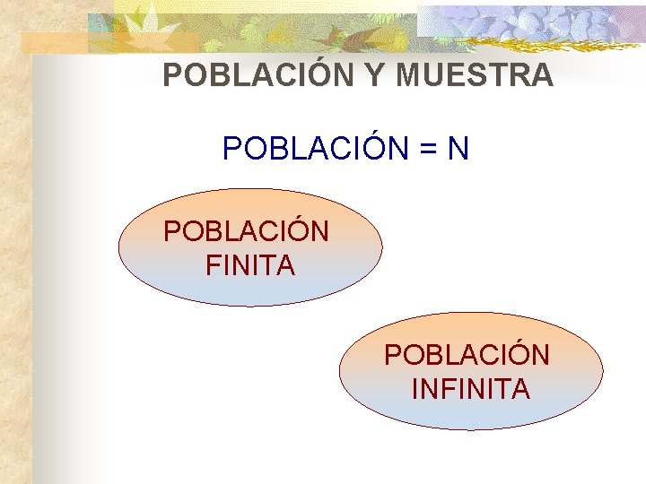 POBLACIÓN Y MUESTRA POBLACIÓN = N POBLACIÓN FINITA POBLACIÓN INFINITA 