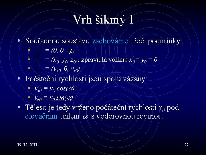 Vrh šikmý I • Souřadnou soustavu zachováme. Poč. podmínky: • = (0, 0, -g)