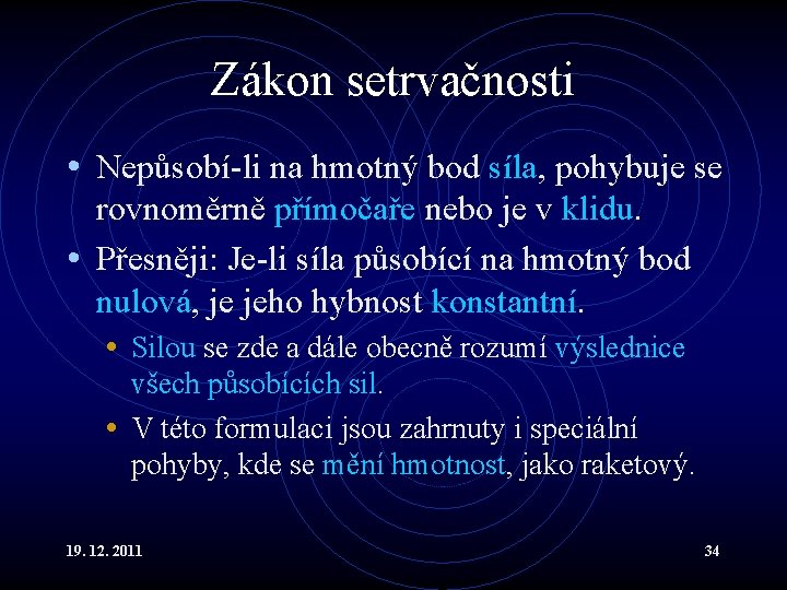 Zákon setrvačnosti • Nepůsobí-li na hmotný bod síla, pohybuje se rovnoměrně přímočaře nebo je