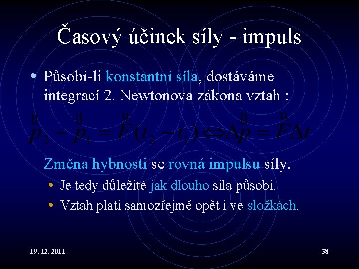 Časový účinek síly - impuls • Působí-li konstantní síla, dostáváme integrací 2. Newtonova zákona