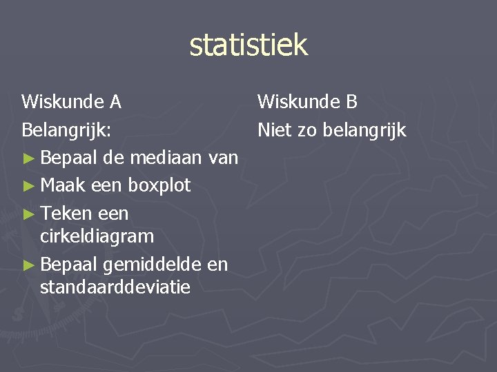 statistiek Wiskunde A Wiskunde B Belangrijk: Niet zo belangrijk ► Bepaal de mediaan van