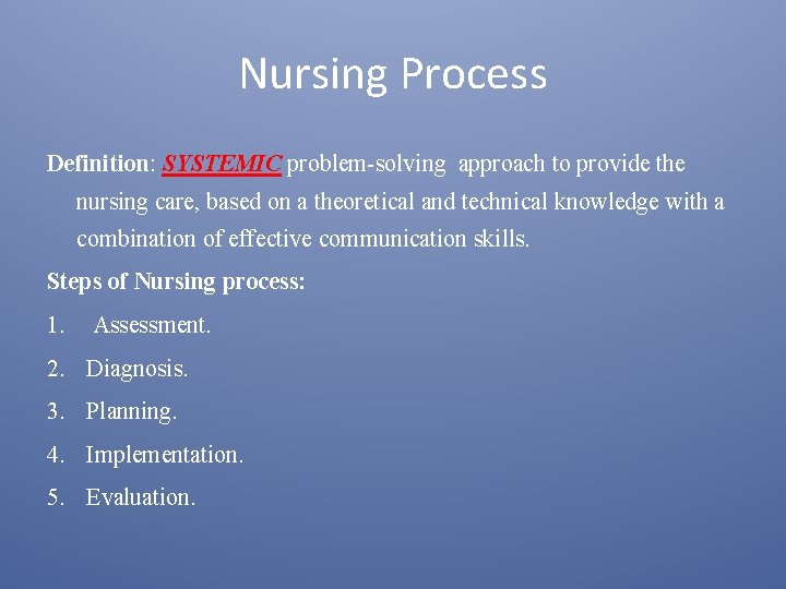 Nursing Process Definition: SYSTEMIC problem-solving approach to provide the nursing care, based on a