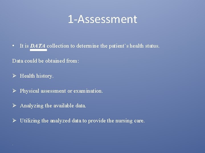 1 -Assessment • It is DATA collection to determine the patient`s health status. Data