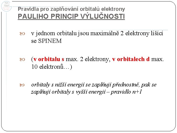 Pravidla pro zaplňování orbitalů elektrony PAULIHO PRINCIP VÝLUČNOSTI v jednom orbitalu jsou maximálně 2