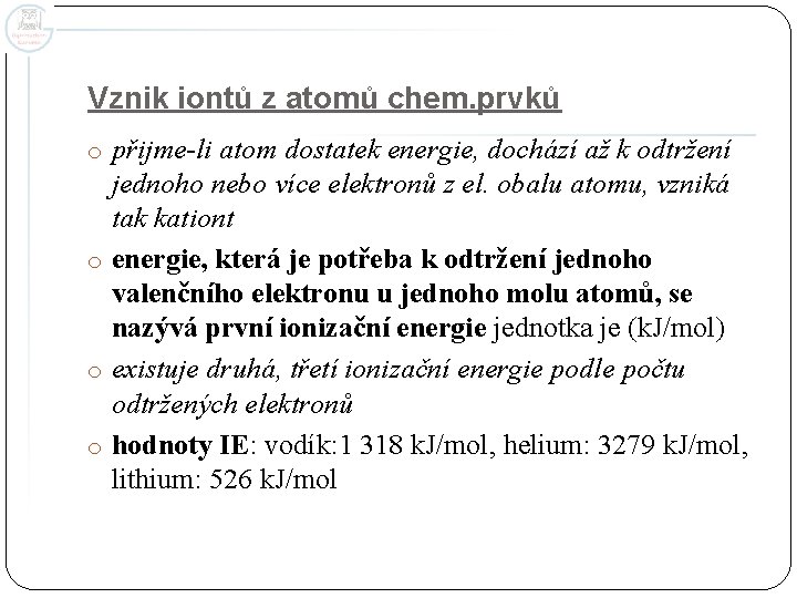 Vznik iontů z atomů chem. prvků o přijme-li atom dostatek energie, dochází až k