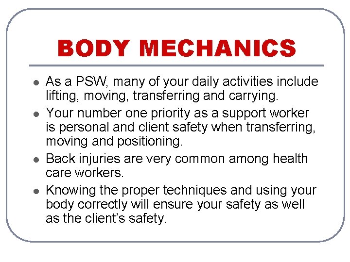 BODY MECHANICS l l As a PSW, many of your daily activities include lifting,