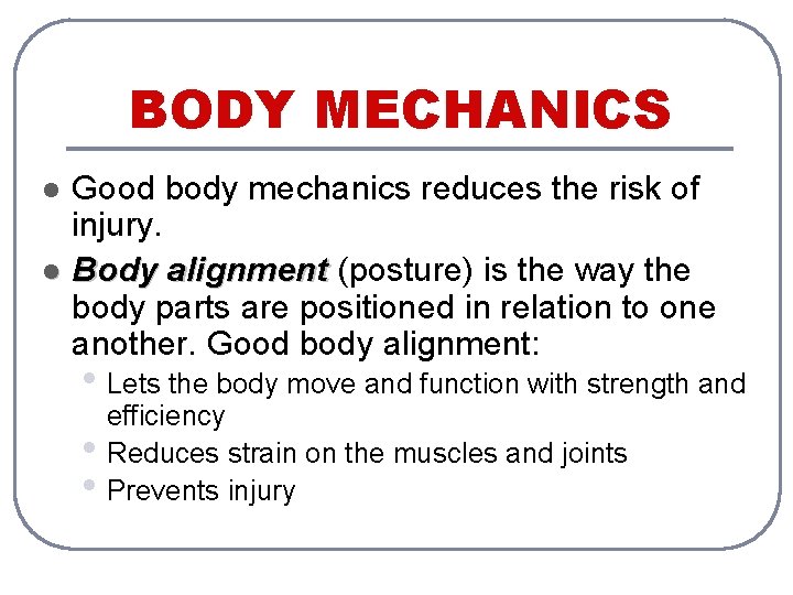 BODY MECHANICS l l Good body mechanics reduces the risk of injury. Body alignment