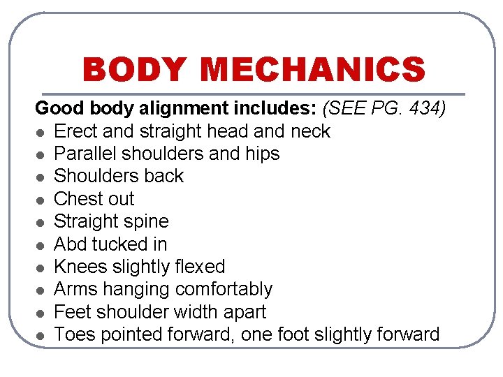 BODY MECHANICS Good body alignment includes: (SEE PG. 434) l Erect and straight head