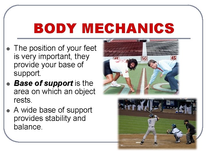 BODY MECHANICS l l l The position of your feet is very important, they
