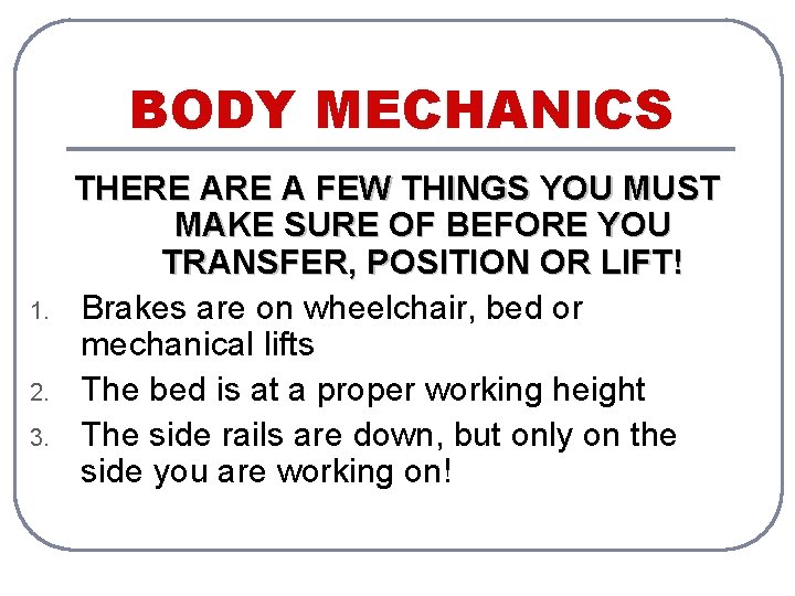 BODY MECHANICS 1. 2. 3. THERE A FEW THINGS YOU MUST MAKE SURE OF