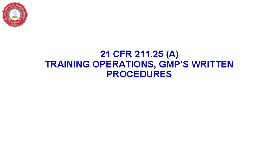21 CFR 211. 25 (A) TRAINING OPERATIONS, GMP’S WRITTEN PROCEDURES 