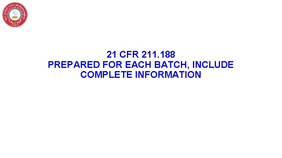 21 CFR 211. 188 PREPARED FOR EACH BATCH, INCLUDE COMPLETE INFORMATION 