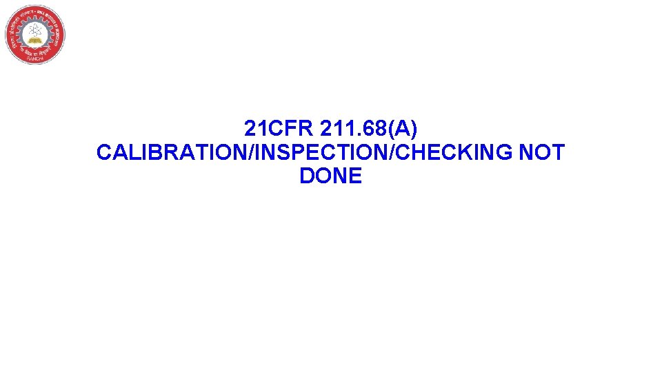 21 CFR 211. 68(A) CALIBRATION/INSPECTION/CHECKING NOT DONE 