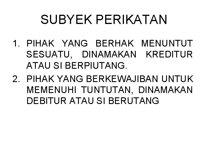 SUBYEK PERIKATAN 1. PIHAK YANG BERHAK MENUNTUT SESUATU, DINAMAKAN KREDITUR ATAU SI BERPIUTANG. 2.