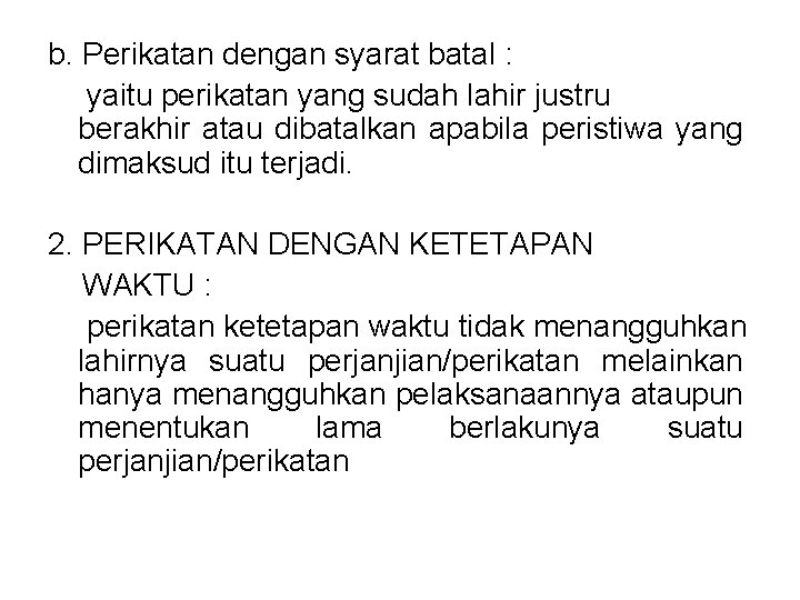 b. Perikatan dengan syarat batal : yaitu perikatan yang sudah lahir justru berakhir atau