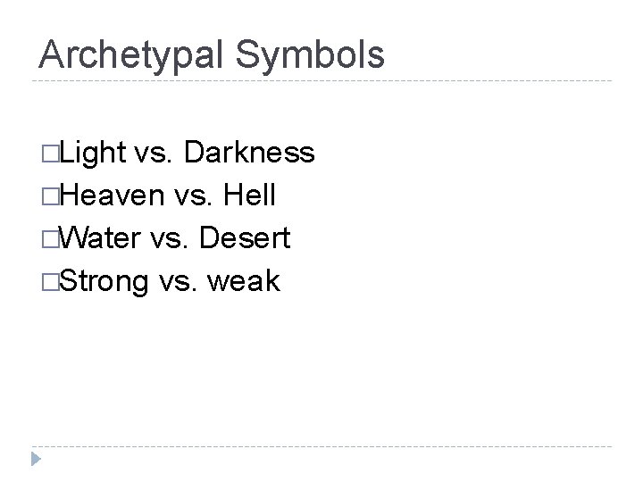 Archetypal Symbols �Light vs. Darkness �Heaven vs. Hell �Water vs. Desert �Strong vs. weak