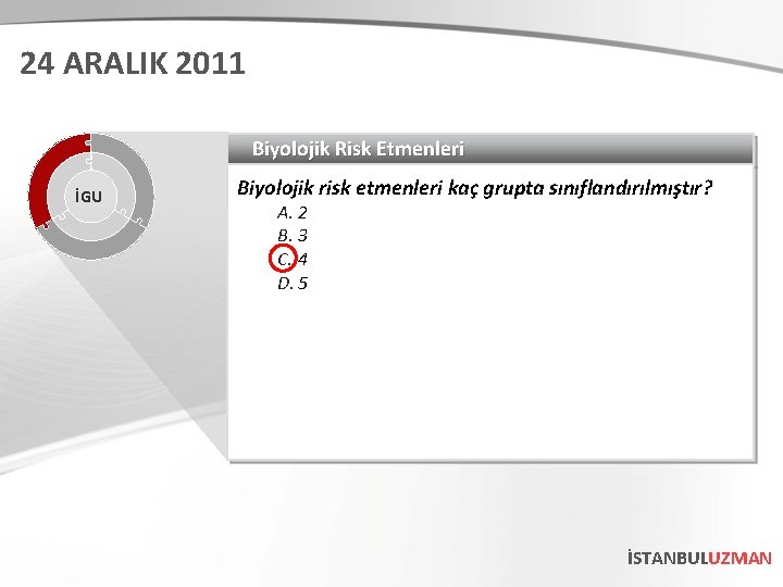 24 ARALIK 2011 Biyolojik Risk Etmenleri İGU Biyolojik risk etmenleri kaç grupta sınıflandırılmıştır? A.