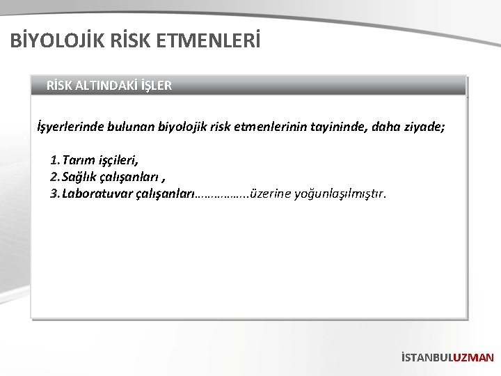 BİYOLOJİK RİSK ETMENLERİ RİSK ALTINDAKİ İŞLER İşyerlerinde bulunan biyolojik risk etmenlerinin tayininde, daha ziyade;