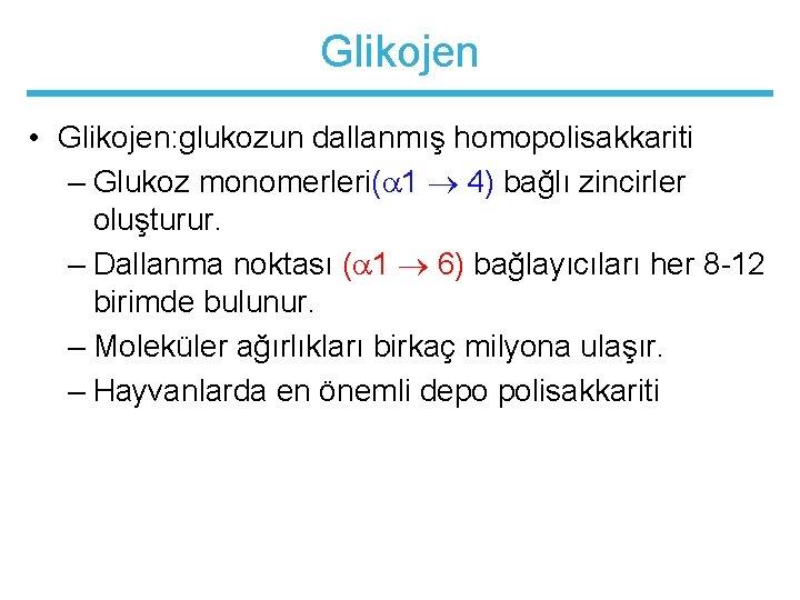 Glikojen • Glikojen: glukozun dallanmış homopolisakkariti – Glukoz monomerleri( 1 4) bağlı zincirler oluşturur.