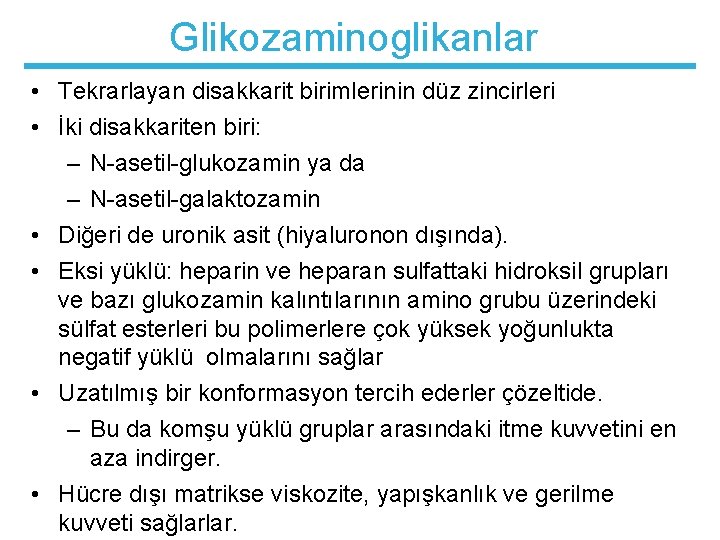 Glikozaminoglikanlar • Tekrarlayan disakkarit birimlerinin düz zincirleri • İki disakkariten biri: – N-asetil-glukozamin ya