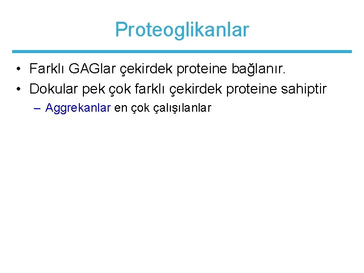 Proteoglikanlar • Farklı GAGlar çekirdek proteine bağlanır. • Dokular pek çok farklı çekirdek proteine