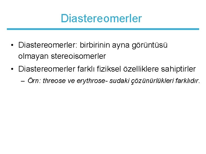 Diastereomerler • Diastereomerler: birbirinin ayna görüntüsü olmayan stereoisomerler • Diastereomerler farklı fiziksel özelliklere sahiptirler