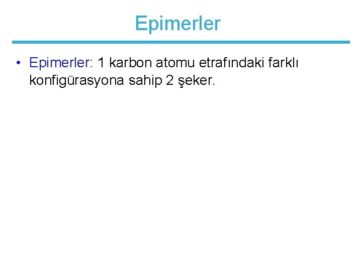 Epimerler • Epimerler: 1 karbon atomu etrafındaki farklı konfigürasyona sahip 2 şeker. 