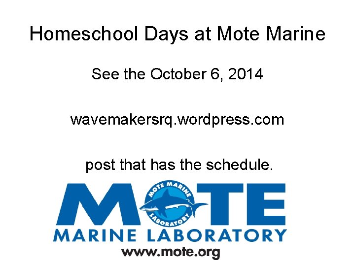 Homeschool Days at Mote Marine See the October 6, 2014 wavemakersrq. wordpress. com post