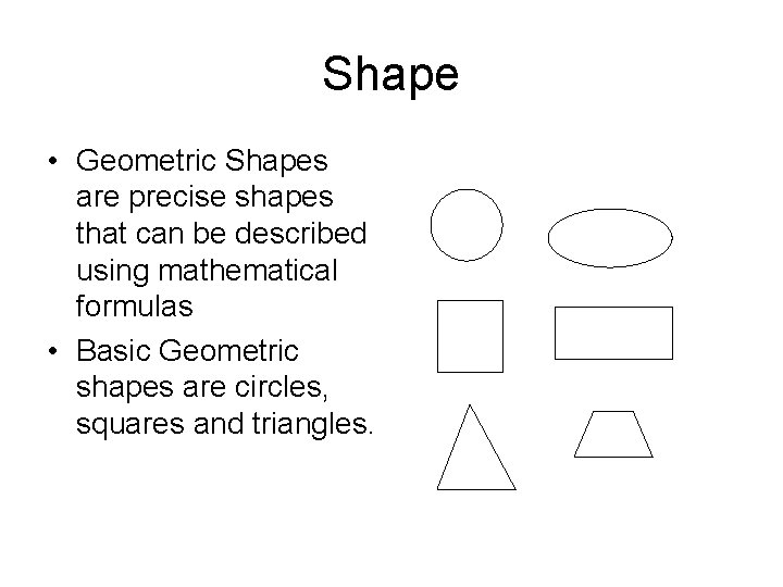 Shape • Geometric Shapes are precise shapes that can be described using mathematical formulas Shape • Geometric Shapes are precise shapes that can be described using mathematical formulas