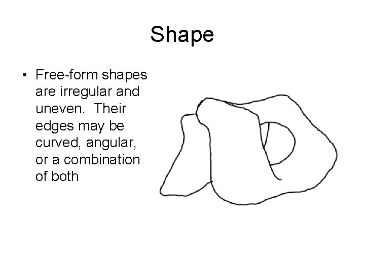 Shape • Free-form shapes are irregular and uneven. Their edges may be curved, angular, Shape • Free-form shapes are irregular and uneven. Their edges may be curved, angular,