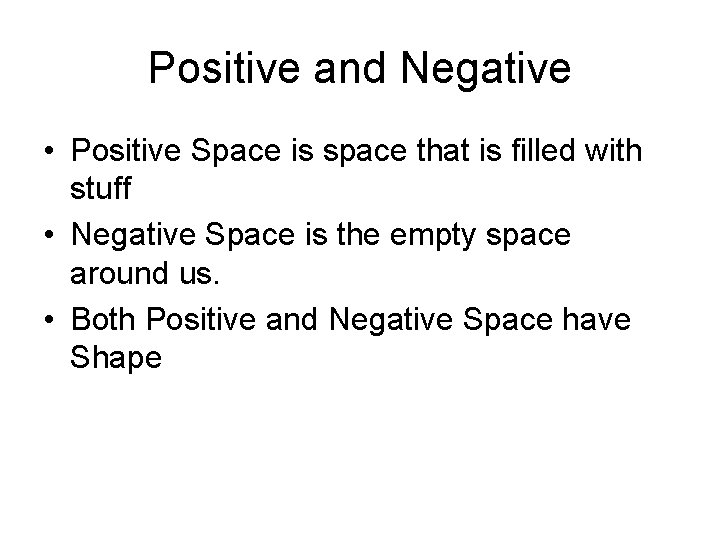 Positive and Negative • Positive Space is space that is filled with stuff • Positive and Negative • Positive Space is space that is filled with stuff •