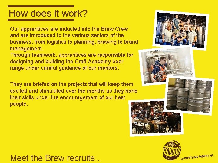How does it work? Our apprentices are inducted into the Brew Crew and are