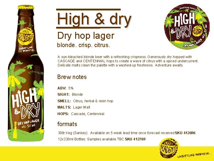 High & dry Dry hop lager blonde. crisp. citrus. A sun-bleached blonde beer with
