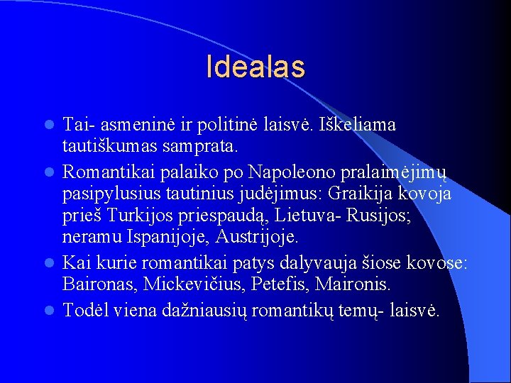 Idealas Tai- asmeninė ir politinė laisvė. Iškeliama tautiškumas samprata. l Romantikai palaiko po Napoleono