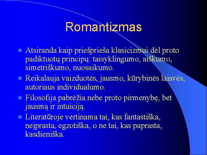 Romantizmas Atsiranda kaip prieša klasicizmui dėl proto padiktuotų principų: taisyklingumo, aiškumo, simetriškumo, nuosaikumo. l