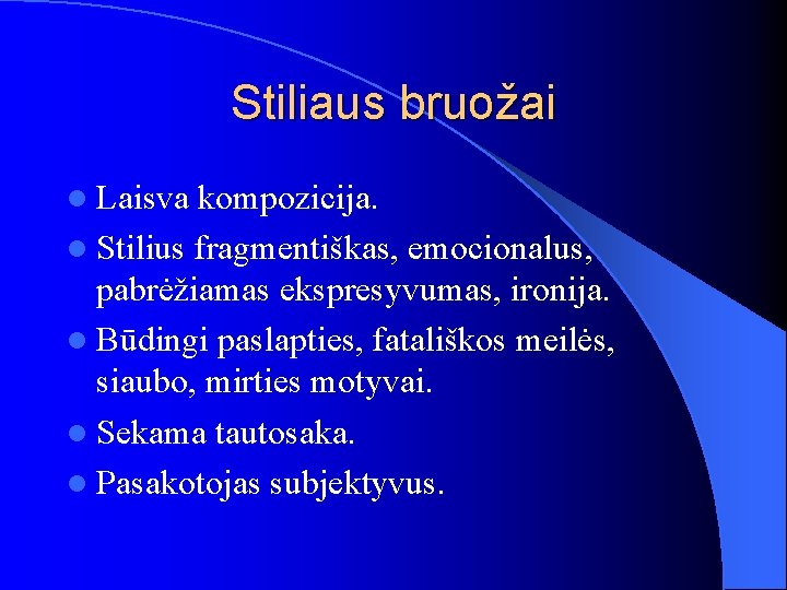 Stiliaus bruožai l Laisva kompozicija. l Stilius fragmentiškas, emocionalus, pabrėžiamas ekspresyvumas, ironija. l Būdingi