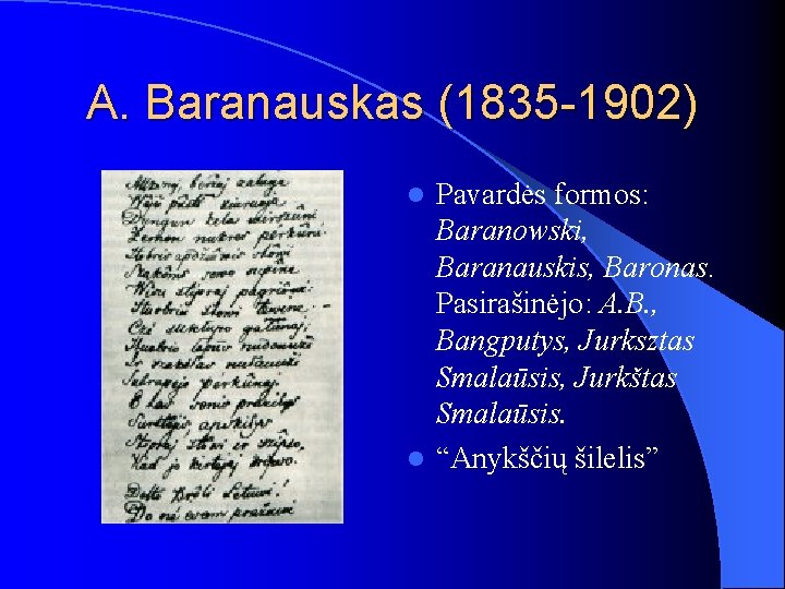 A. Baranauskas (1835 -1902) Pavardės formos: Baranowski, Baranauskis, Baronas. Pasirašinėjo: A. B. , Bangputys,