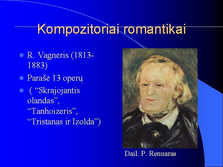 Kompozitoriai romantikai R. Vagneris (18131883) l Parašė 13 operų l ( “Skrajojantis olandas”, “Tanhoizeris”,