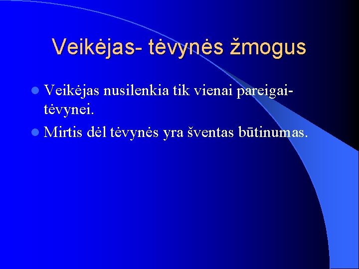 Veikėjas- tėvynės žmogus l Veikėjas nusilenkia tik vienai pareigai- tėvynei. l Mirtis dėl tėvynės