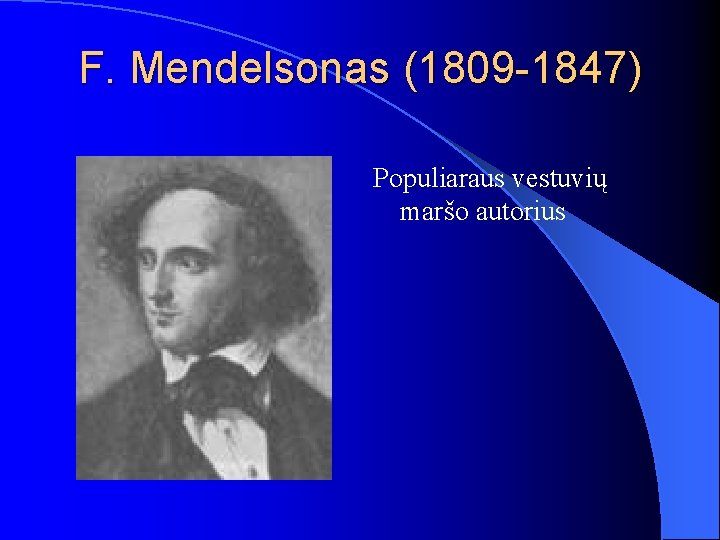 F. Mendelsonas (1809 -1847) Populiaraus vestuvių maršo autorius 