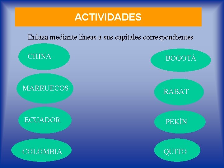 ACTIVIDADES Enlaza mediante líneas a sus capitales correspondientes CHINA BOGOTÁ MARRUECOS RABAT ECUADOR PEKÍN