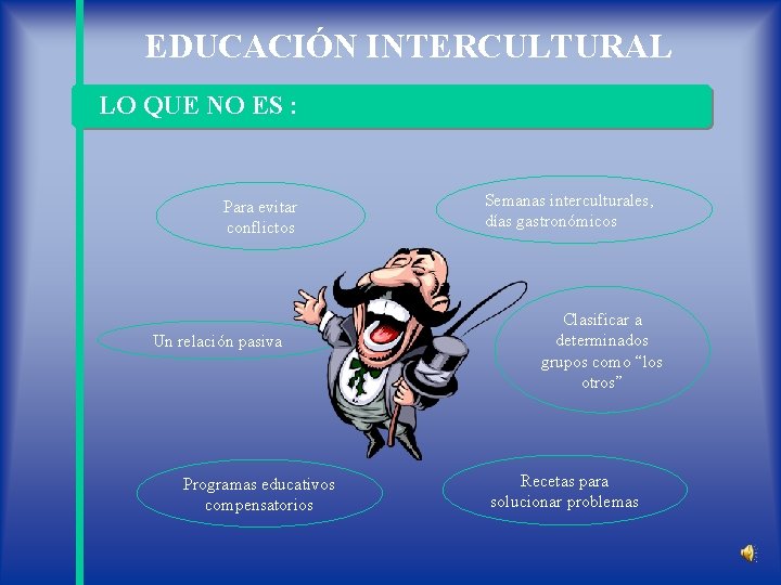 EDUCACIÓN INTERCULTURAL LO QUE NO ES : Para evitar conflictos Un relación pasiva Programas