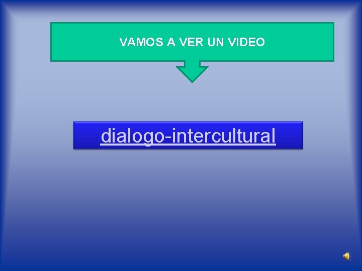 VAMOS A VER UN VIDEO dialogo intercultural 